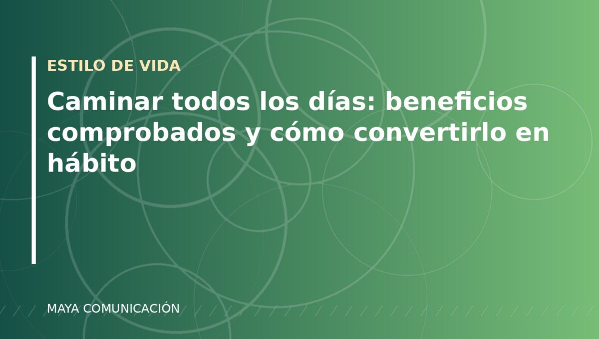 Caminar todos los días: beneficios comprobados y cómo convertirlo en hábito